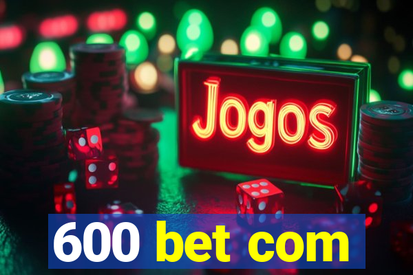 600 bet com